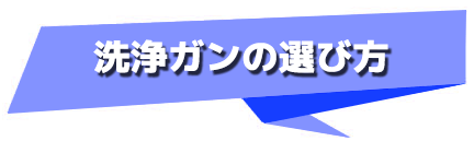 洗浄ガンの選び方