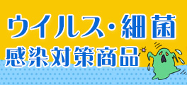 ウイルス・細菌感染対策商品（新型コロナウイルス・インフルエンザ・ノロウイルス他）