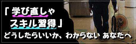 清掃業に必要な「学び直しやスキル習得」をしたいけど、どうしたらいいか、わからないあなたへ