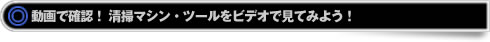 動画で確認！ 清掃マシン・ツールをビデオで見てみよう！