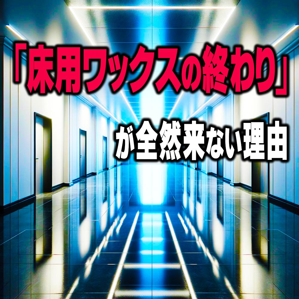  「床用ワックスの終わり」が全然来ない理由