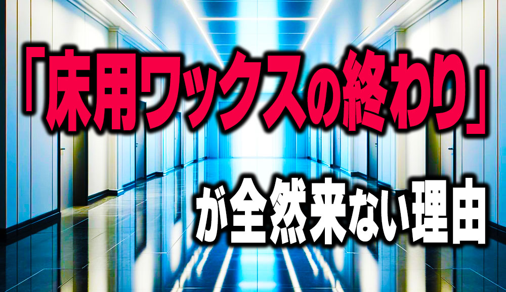 「床用ワックスの終わり」が全然来ない理由