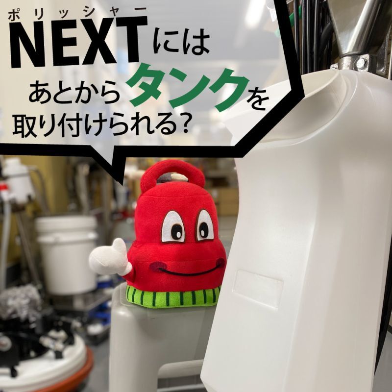 ポリッシャーNEXTにはあとからタンクを取り付けられる？