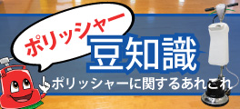 ポリッシャー豆知識｜初めての方必見?ポリッシャーに関するあれこれ