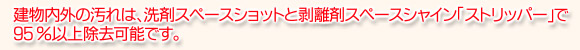 建物内外の汚れは洗剤スペースショットと剥離剤スペースシャイン「ストリッパー」で95%以上除去可能です。